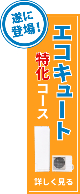 遂に登場！エコキュート特化コース